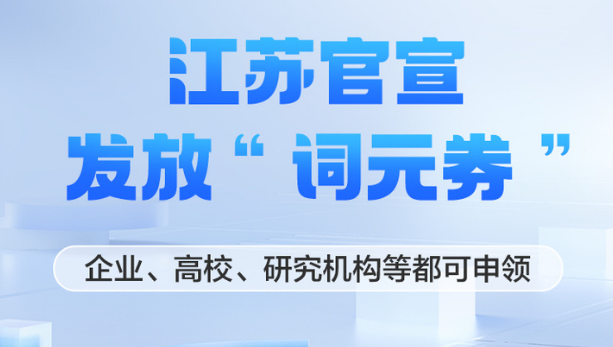 一图读懂|江苏官宣发放“词元券”!企业、高校、研究机构等都可申领